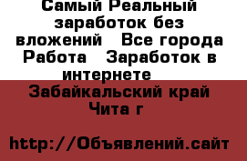 Самый Реальный заработок без вложений - Все города Работа » Заработок в интернете   . Забайкальский край,Чита г.
